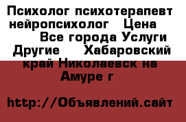 Психолог психотерапевт нейропсихолог › Цена ­ 2 000 - Все города Услуги » Другие   . Хабаровский край,Николаевск-на-Амуре г.